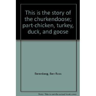 The Churkendoose: Part Chicken, Turkey, Duck, and Goose: Ben Ross Berenberg, Dellwyn Cunningham: Books