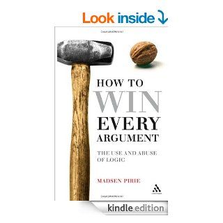 How to Win Every Argument: The Use and Abuse of Logic eBook: Madsen Pirie: Kindle Store