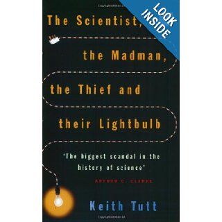 The Scientist, the Madman, the Thief and Their Lightbulb: The Search for Free Energy: Keith Tutt, Arthur C. Clarke: 9780743449762: Books