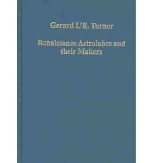 Renaissance Astrolabes and Their Makers (Variorum Collected Studies Series, 766): Gerard L'Estrange Turner: 9780860789031: Books