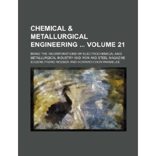 Chemical & metallurgical engineering Volume 21 ; being the incorporations of Electrochemical and metallurgical industry and Iron and steel magazine: Eugene Franz Roeber: 9781231411629: Books