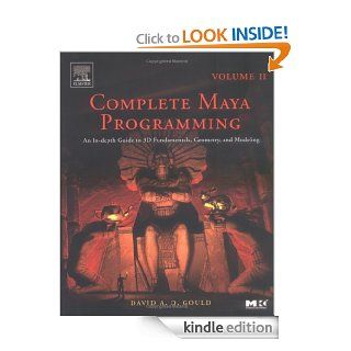 Complete Maya Programming Volume II An In depth Guide to 3D Fundamentals, Geometry, and Modeling 2 (The Morgan Kaufmann Series in Computer Graphics) eBook David Gould Kindle Store