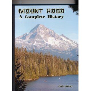Mount Hood, a Complete History: Jack Grauer: 9780930584016: Books