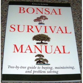 Bonsai Survival Manual: Tree by Tree Guide to Buying, Maintaining, and Problem Solving: Colin Lewis, Jack Douthitt: 9780882668536: Books