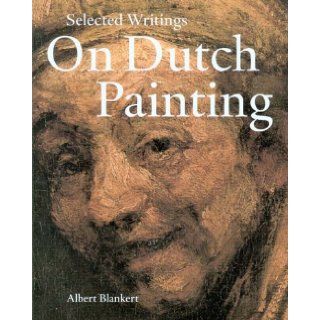 Selected Writings on Dutch Painting: Rembrandt, Van Beke, Vermeer, and Others: Albert Blankert, John Walsh: 9789040089329: Books