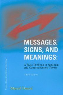 Messages, Signs, and Meanings A Basic Textbook in Semiotics and Communication (Studies in Linguistic and Cultural Anthropology) (9781551302508) Marcel Danesi Ph. D. Books