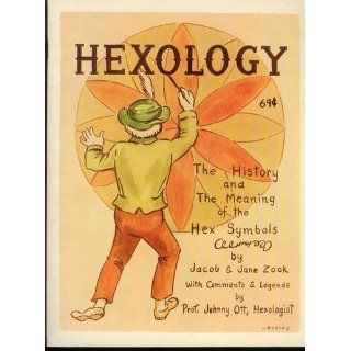 Hexology, the History and the Meaning of the Hex Symbols.: Jacob and Jane Zook, Hexologist Prof. Johnny Ott: Books