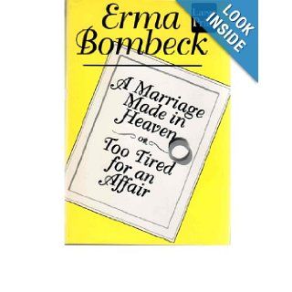A Marriage Made in Heaven or Too Tired for an Affair: Erma Bombeck: 9781568950242: Books