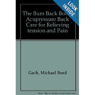 The bum back book: Acupressure back care for relieving tension and pain: Michael Reed Gach: 9780941146005: Books