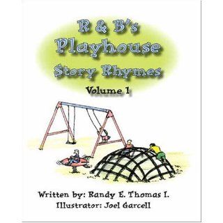 R & B's Playhouse Story Rhymes Volume 1 (v. 1): Randy E. Thomas I., Joel Garcell: 9781412067652: Books