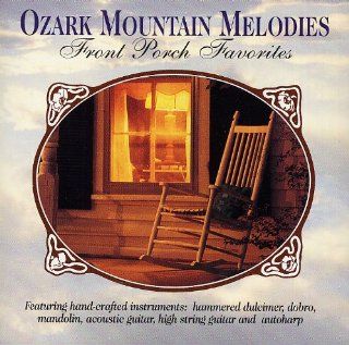 Ozark Mountain Melodies   Front Porch Favorites Featuring hand crafted instruments: hammered dulcimer, dobro, mandolin, acoustic guitar, high string guitar and autoharp: Music