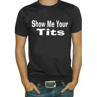 Show Me Your Tits T Shirt (Black) #805: Clothing