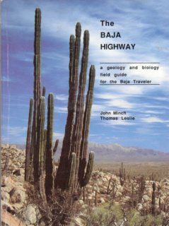 The Baja Highway A Geology and Biology Field Guide for the Baja Traveler John A Minch 9780963109002 Books