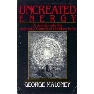 Uncreated Energy A Journey into the Authentic Sources of Christian Faith George Maloney 9780916349202 Books
