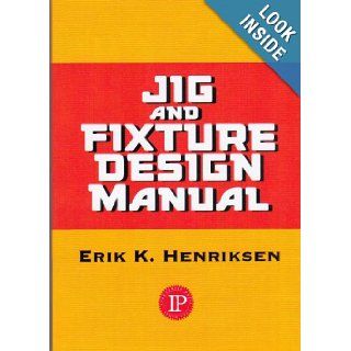 Jig and Fixture Design Manual: Erik Karl Henriksen: 9780831110987: Books