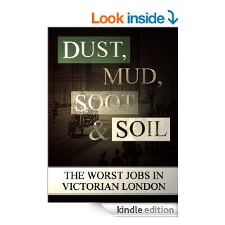 Dust, Mud, Soot and Soil : The Worst Jobs in Victorian London (Victorian London Ebooks) eBook: Lee Jackson: Kindle Store