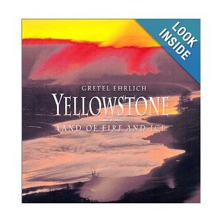 Yellowstone Land of Fire and Ice (9781571457875) Gretel Ehrlich, Willard Clay, Kathy Clay Books