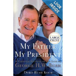 My Father, My President: A Personal Account of the Life of George H. W. Bush: Doro Bush Koch: Books