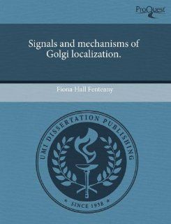 Signals and mechanisms of Golgi localization. (9781243532053): Fiona Hall Fenteany: Books