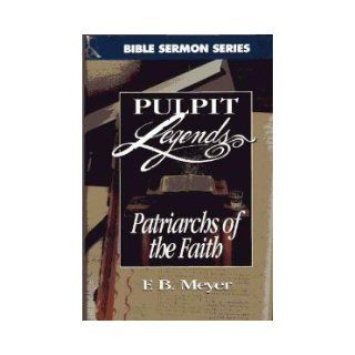 Patriarchs of the Faith: Pulpit Legends (Pulpit Legends Collection Bible Sermon): Frederick Brotherton Meyer: 9780899572062: Books