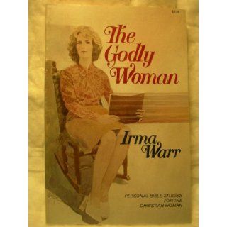 The Godly Woman: Personal Bible Studies for the Christian Woman: Irma Warr, Charlie Riggs: 9780876808191: Books