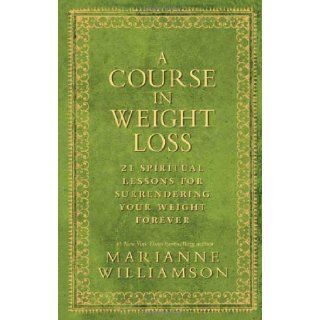Marianne Williamson, Dean Ornish'sA Course In Weight Loss: 21 Spiritual Lessons for Surrendering Your Weight Forever [Hardcover](2010): Dean Ornish M.D. (Foreword) Marianne Williamson (Author): 8601200481839: Books