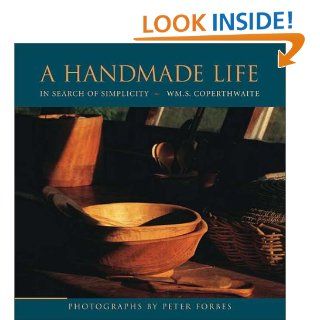 A Handmade Life: In Search of Simplicity: William S. Coperthwaite, Peter Forbes: 9781931498258: Books