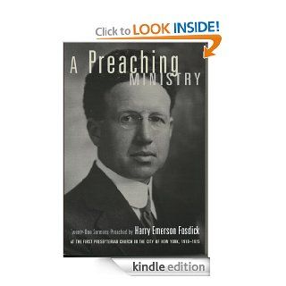 A Preaching Ministry Twenty One Sermons Preached by Harry Emerson Fosdick at the First Presbyterian Church in the City of New York, 1918 1925 eBook David Pultz, J. Barrie Shepherd Kindle Store