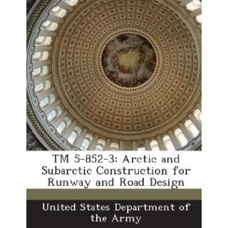 TM 5 852 3: Arctic and Subarctic Construction for Runway and Road Design: United States Department of the Army: 9781288888740: Books