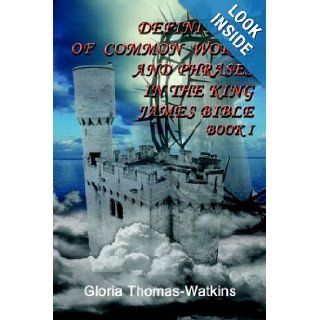 Definitions of Common Words and Phrases in the King James Bible Book 1: Gloria Thomas Watkins: 9781410744937: Books