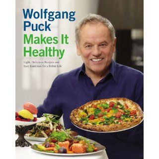 Wolfgang Puck Makes It Healthy: Light, Delicious Recipes and Easy Exercises for a Better Life: Wolfgang Puck, Chad Waterbury, Norman Kolpas, Lou Schuler: 9781455508846: Books