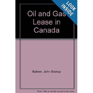 Oil and Gas Lease in Canada: John Bishop Ballem: 9780802018793: Books
