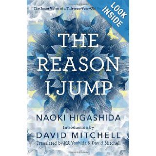 The Reason I Jump: The Inner Voice of a Thirteen Year Old Boy with Autism: Naoki Higashida, KA Yoshida, David Mitchell: 9780812994865: Books