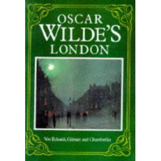 Oscar Wilde's London: Wolf Von Eckardt, Sander L. Gilman, J. Edward Chamberlin: 9781854792549: Books