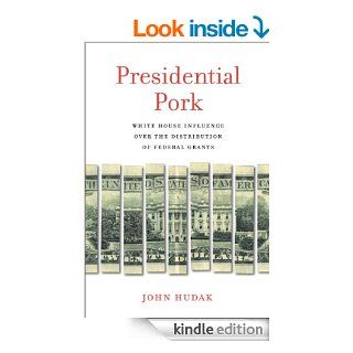 Presidential Pork: White House Influence over the Distribution of Federal Grants eBook: John Hudak: Kindle Store