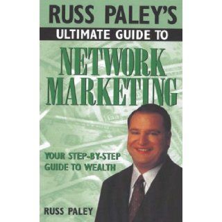 Russ Paley's Ultimate Guide to Network Marketing: Your Step By Step Guide to Wealth: Russell Paley, Russ Paley: 9781564144782: Books