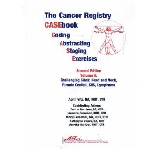 The Cancer Registry Casebook Coding, Abstracting, Staging, Exercises, Vol. 2  Challenging Sites April Fritz 9780982198032 Books