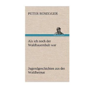 ALS Ich Noch Der Waldbauernbub War (Hardback)(German)   Common: By (author) Peter Rosegger: 0884322710812: Books