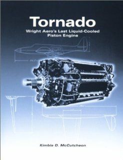 Tornado Wright Aero's Last Liquid Cooled Piston Engine (9780971084704) Kimble D. McCutcheon Books