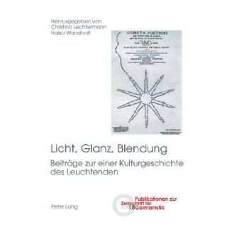 Licht, Glanz, Blendung: Beitrge zu einer Kulturgeschichte des Leuchtenden (Publikationen zur Zeitschrift fr Germanistik) (German Edition): Haiko Wandhoff, Christina Lechtermann: 9783039113095: Books