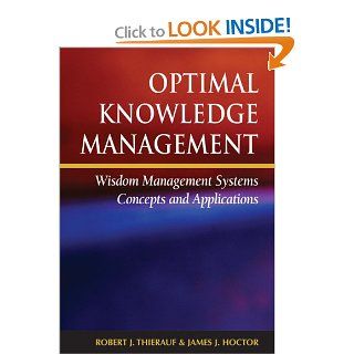 Optimal Knowledge Management: Wisdom Management Systems Concepts and Applications: Robert J. Thierauf, James J. Hoctor: Books