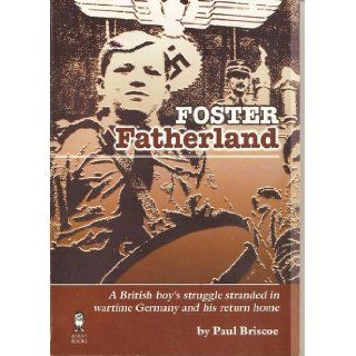 Foster Fatherland: A British Boy's Struggle Stranded in Wartime Germany and His Return Home (Once Upon a Wartime): Paul Briscoe: 9781903172223: Books