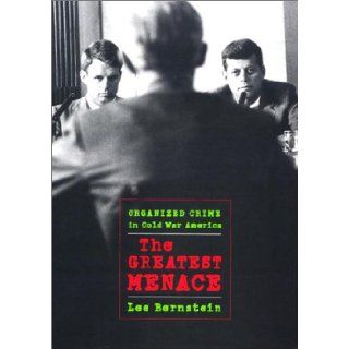 The Greatest Menace: Organized Crime in Cold War America (Culture, Politics, and the Cold War): Lee Bernstein: 9781558493452: Books