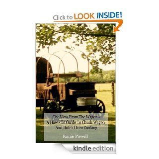 The View From The Wagon   A How To Guide to Chuck Wagon and Dutch Oven Cooking eBook: Ronie Powell: Kindle Store