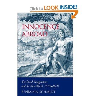 Innocence Abroad: The Dutch Imagination and the New World, 1570 1670: 9780521024556: Literature Books @