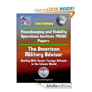 21st Century Peacekeeping and Stability Operations Institute (PKSOI) Papers   The American Military Advisor: Dealing With Senior Foreign Officials in the Islamic World eBook: U.S. Government, Department of Defense, U.S. Military, U.S. Army, Peacekeeping an