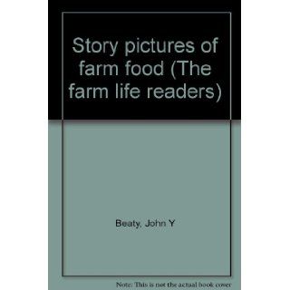 Story Pictures of Farm Foods (The farm life readers): John Y Beaty: Books
