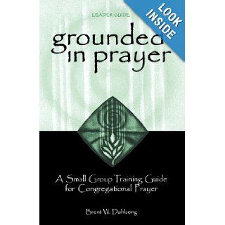 Grounded in Prayer Ldr: Brent W. Dahlseng: 9780806646770: Books
