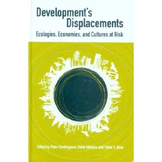 Development's Displacements Ecologies, Economies and Cultures at Risk Peter Vandergeest, Pablo Idahosa, Pablo S. Bose 9780774812054 Books