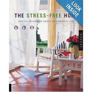 The Stress Free Home: Beautiful Interiors for Serenity and Harmonious Living: Jackie Craven: 9781592531387: Books